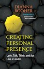 Creating Personal Presence Look Talk Think and Act Like a Leader