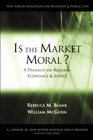 Is the Market Moral A Dialogue on Religion Economics and Justice