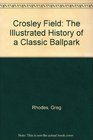 Crosley Field The Illustrated History of a Classic Ballpark