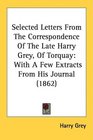 Selected Letters From The Correspondence Of The Late Harry Grey Of Torquay With A Few Extracts From His Journal