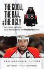 The Good the Bad  the Ugly Philadelphia Flyers Heartpounding Jawdropping and Gutwrenching Moments from Philadelphia Flyers History
