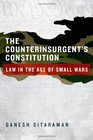 The Counterinsurgent's Constitution Law in the Age of Small Wars