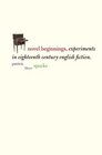 Novel Beginnings Experiments in EighteenthCentury English Fiction