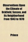 Observations Upon the Climate of Uckfield Sussex and Its Neighborhood From 1843 to 1870