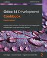 Odoo 14 Development Cookbook Rapidly build customize and manage secure and efficient business apps using Odoo's latest features 4th Edition