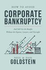 How To Avoid Corporate Bankruptcy: And Still Get the Benefits  Without the Expense, Lawyers, and Oversight