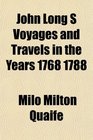 John Long S Voyages and Travels in the Years 1768 1788