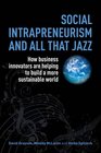 Social Intrapreneurism and All That Jazz How Business Innovators are Helping to Build a More Sustainable World