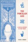 The Porcelain God A Social History of the Toilet