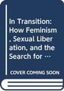 In Transition How Feminism Sexual Liberation and the Search for SelfFulfillment Have Altered America