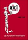 The Girl Code : The Secret Language of Single Women (On Dating, Sex, Shopping, and Honor Among Girlfriends)