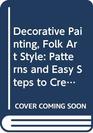 Decorative Painting Folk Art Style Patterns and Easy Steps to Creating Unique Furniture Toys  Gifts