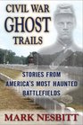 Civil War Ghost Trails Stories from America's Most Haunted Battlefields
