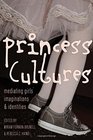 Princess Cultures Mediating Girls Imaginations and Identities