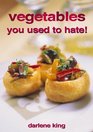 Vegetables You Used to Hate!