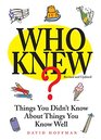 Who Knew Things You Didn't Know About Things You Know Well