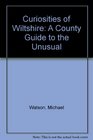 Curiosities of Wiltshire A County Guide to the Unusual