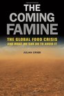 The Coming Famine The Global Food Crisis and What We Can Do to Avoid It