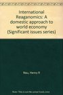 International Reaganomics A domestic approach to world economy