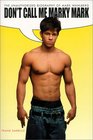 Don't Call Me Marky Mark The Unauthorized Biography of Mark Wahlberg
