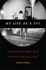 My Life as a Spy Investigations in a Secret Police File