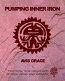 Pumping Inner Iron: Practicing Your Unique Gifts of Being, Doing and Knowing