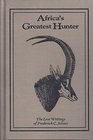 Africa's Greatest Hunter The Last Writings of Frederick C Selous
