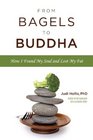 From Bagels to Buddha How I Found My Soul and Lost My Fat