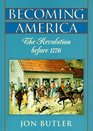 Becoming America The Revolution Before 1776