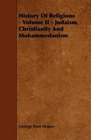 History Of Religions  Volume II  Judaism Christianity And Mohammedanism