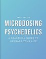 Microdosing Psychedelics A Practical Guide to Upgrade Your Life