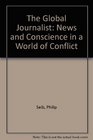 The Global Journalist News and Conscience in a World of Conflict