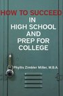 How to Succeed in High School and Prep for College Book 1 of How to Succeed in High School College and Beyond College