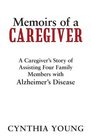 Memoirs of a Caregiver A Caregiver's Story of Assisting Four Family Members with Alzheimer's Disease