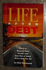 Life After Debt How to Repair Your Credit and Get Out of Debt Once and for All
