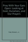 Pray With Your Eyes Open: Looking at God, Ourselves, and Our Prayers