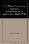 The New Citizenship Origins of Progressivism in Wisconsin 18851900