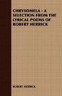CHRYSOMELA  A SELECTION FROM THE LYRICAL POEMS OF ROBERT HERRICK
