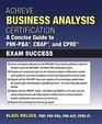 Achieve Business Analysis Certification The Complete Guide to Pmipba Cbap and Cpre Exam Success