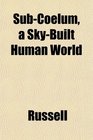 SubCoelum a SkyBuilt Human World