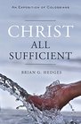 Christ All Sufficient An Exposition of Colossians
