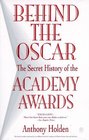 Behind the Oscar The Secret History of the Academy Awards