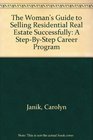 The Woman's Guide to Selling Residential Real Estate Successfully A StepByStep Career Program