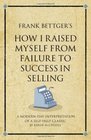Frank Bettger's How I Raised Myself from Failure to Success in Selling A Modernday Interpretation of a Selfhelp Classic
