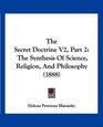 The Secret Doctrine V2 Part 2 The Synthesis Of Science Religion And Philosophy