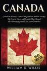 Canada Canadian History From Aboriginals to Modern Society  The People Places and Events That Shaped The History of Canada and North America