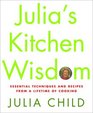 Julia's Kitchen Wisdom  Essential Techniques and Recipes from a Lifetime of Cooking