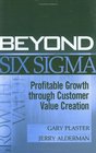 Beyond Six Sigma Profitable Growth through Customer Value Creation