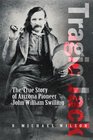 Tragic Jack The True Story of Arizona Pioneer John William Swilling