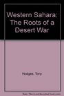 Western Sahara The Roots of a Desert War